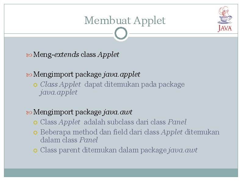 Membuat Applet Meng-extends class Applet Mengimport package java. applet Class Applet dapat ditemukan pada