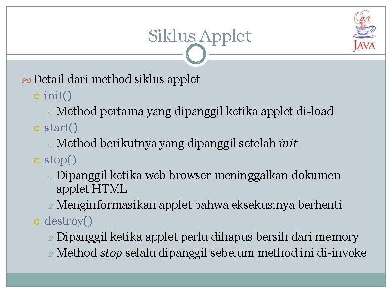 Siklus Applet Detail dari method siklus applet init() Method pertama yang dipanggil ketika applet