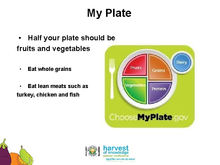 My Plate • Half your plate should be fruits and vegetables • Eat whole