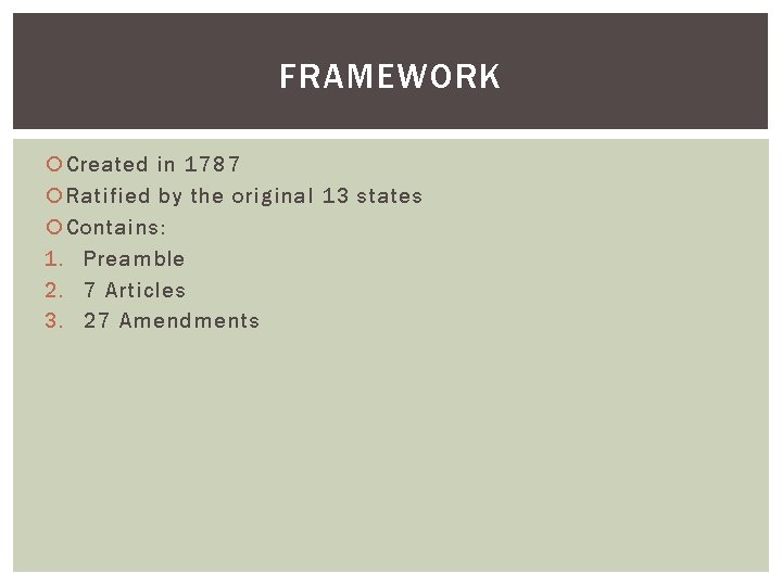 FRAMEWORK Created in 1787 Ratified by the original 13 states Contains: 1. Preamble 2. FRAMEWORK Created in 1787 Ratified by the original 13 states Contains: 1. Preamble 2.