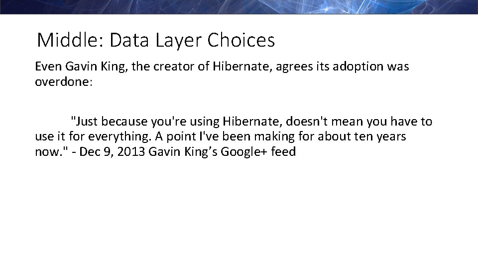 Middle: Data Layer Choices Even Gavin King, the creator of Hibernate, agrees its adoption