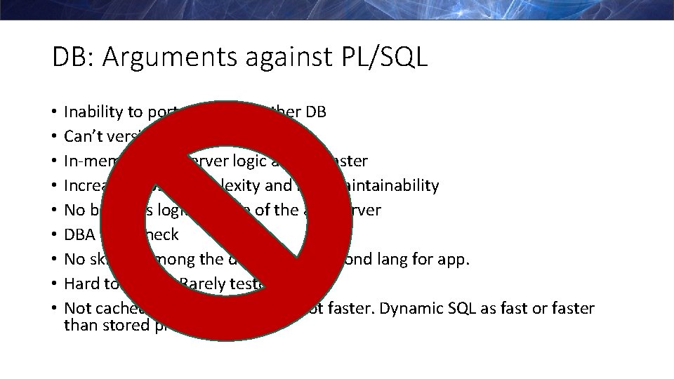 DB: Arguments against PL/SQL • • • Inability to port apps to another DB