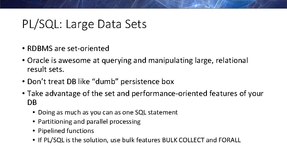 PL/SQL: Large Data Sets • RDBMS are set-oriented • Oracle is awesome at querying