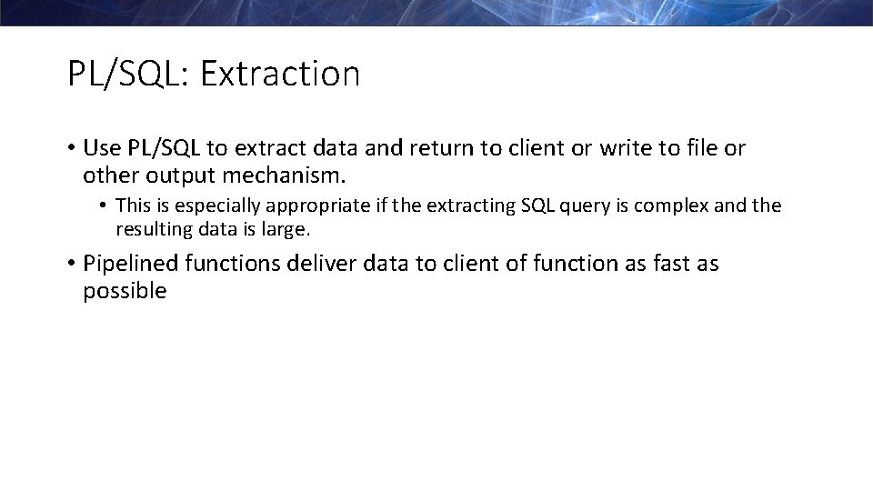 PL/SQL: Extraction • Use PL/SQL to extract data and return to client or write