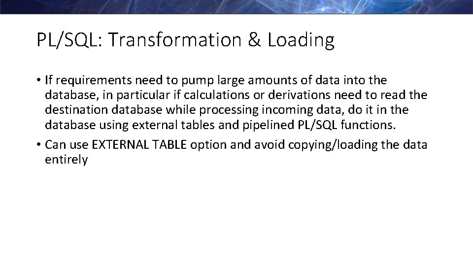 PL/SQL: Transformation & Loading • If requirements need to pump large amounts of data