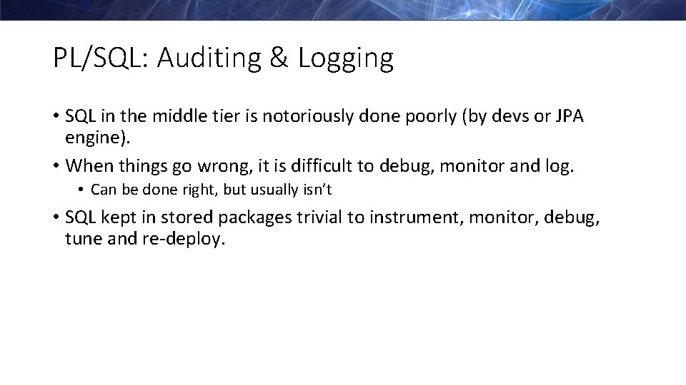 PL/SQL: Auditing & Logging • SQL in the middle tier is notoriously done poorly