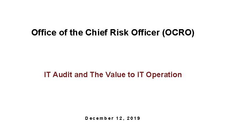 Office of the Chief Risk Officer (OCRO) IT Audit and The Value to IT