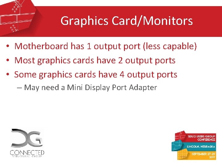 Graphics Card/Monitors • Motherboard has 1 output port (less capable) • Most graphics cards Graphics Card/Monitors • Motherboard has 1 output port (less capable) • Most graphics cards