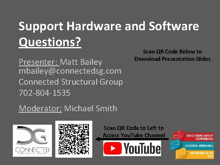 Support Hardware and Software Questions? Presenter: Matt Bailey mbailey@connectedsg. com Connected Structural Group 702 Support Hardware and Software Questions? Presenter: Matt Bailey mbailey@connectedsg. com Connected Structural Group 702