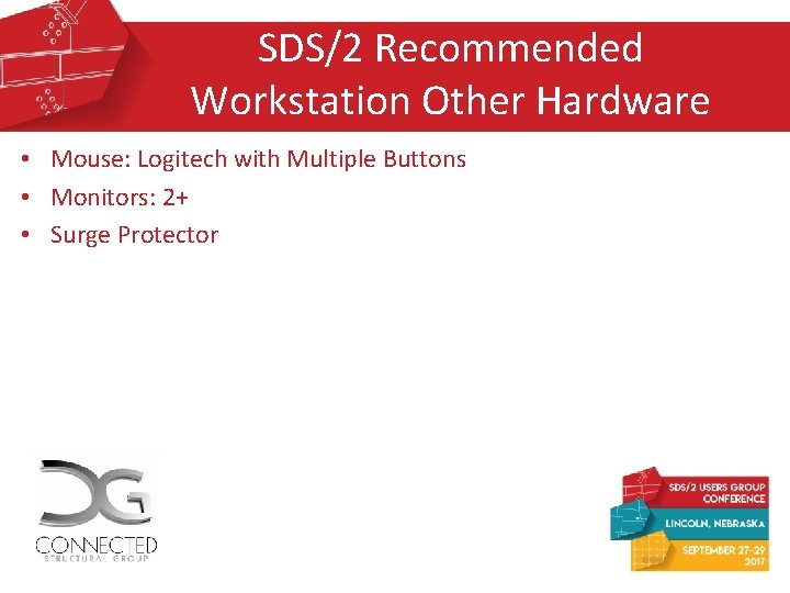 SDS/2 Recommended Workstation Other Hardware • Mouse: Logitech with Multiple Buttons • Monitors: 2+ SDS/2 Recommended Workstation Other Hardware • Mouse: Logitech with Multiple Buttons • Monitors: 2+
