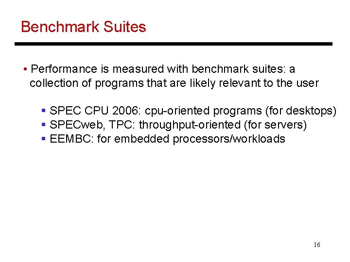Benchmark Suites • Performance is measured with benchmark suites: a collection of programs that
