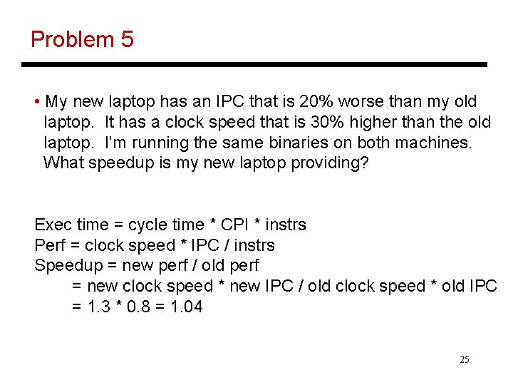 Problem 5 • My new laptop has an IPC that is 20% worse than
