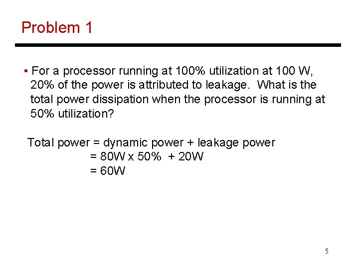 Problem 1 • For a processor running at 100% utilization at 100 W, 20%