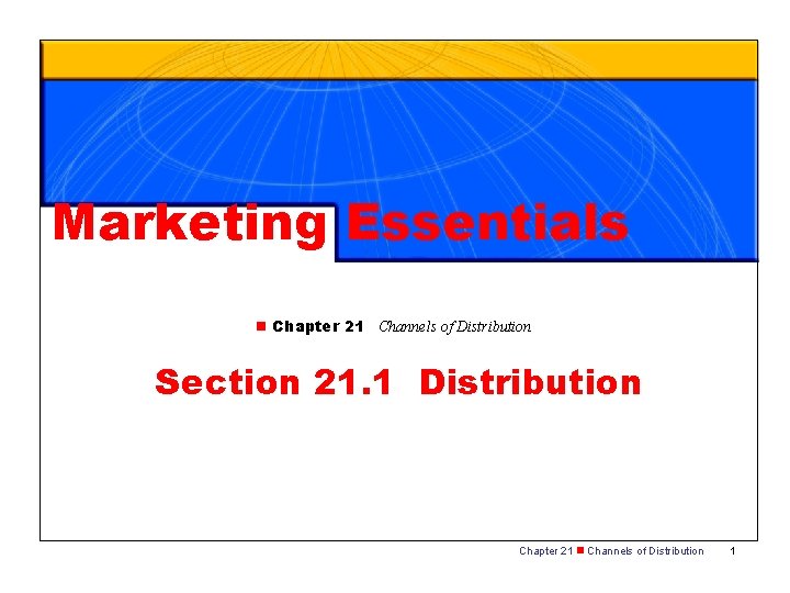 Marketing Essentials n Chapter 21 Channels of Distribution Section 21. 1 Distribution Chapter 21