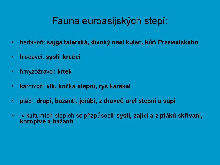 Fauna euroasijských stepí: • herbivoři: sajga tatarská, divoký osel kulan, kůň Przewalského • hlodavci: