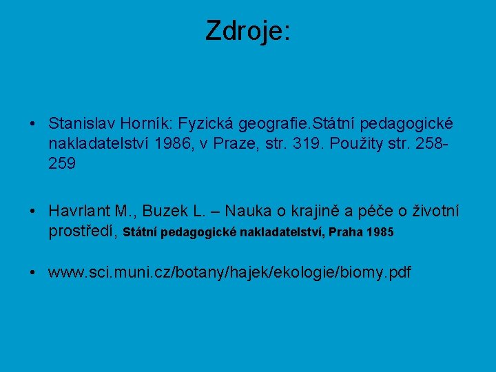 Zdroje: • Stanislav Horník: Fyzická geografie. Státní pedagogické nakladatelství 1986, v Praze, str. 319.