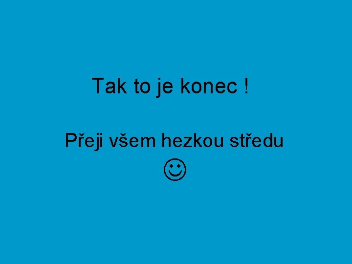 Tak to je konec ! Přeji všem hezkou středu 