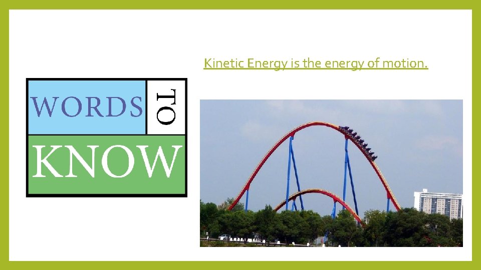 Kinetic Energy is the energy of motion. 