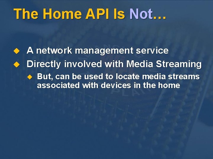The Home API Is Not… u u A network management service Directly involved with