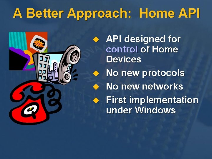 A Better Approach: Home API u u API designed for control of Home Devices