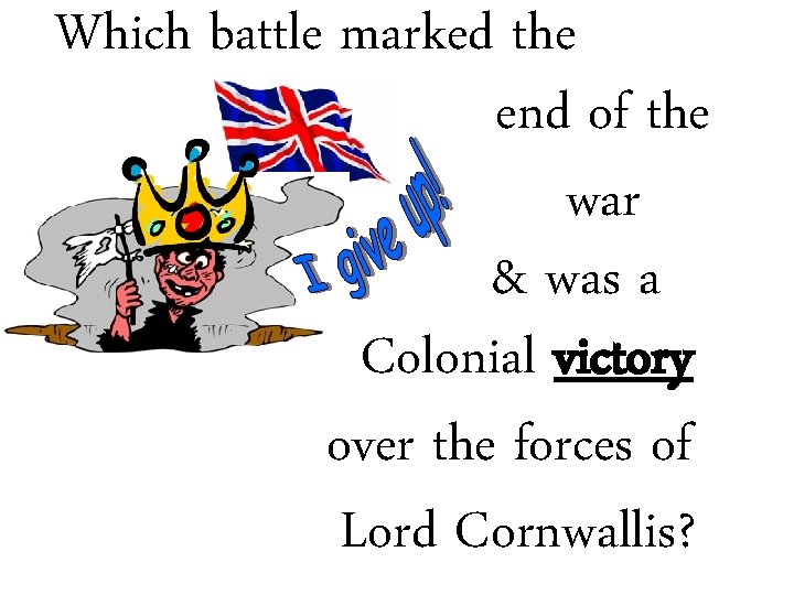 Which battle marked the end of the war & was a Colonial victory over
