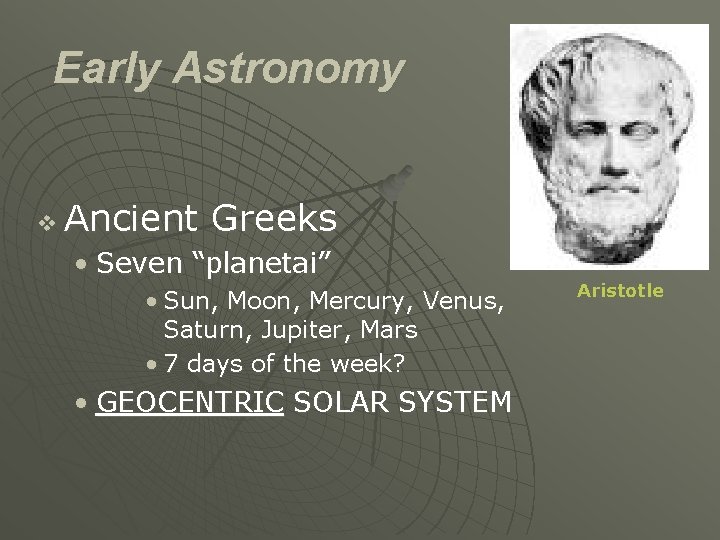 Early Astronomy v Ancient Greeks • Seven “planetai” • Sun, Moon, Mercury, Venus, Saturn,