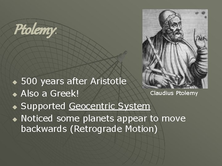 Ptolemy: u u 500 years after Aristotle Claudius Ptolemy Also a Greek! Supported Geocentric