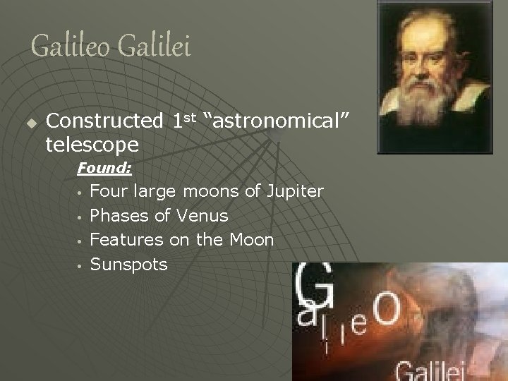 Galileo Galilei u Constructed 1 st “astronomical” telescope Found: • • Four large moons