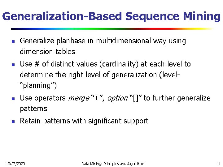 Generalization-Based Sequence Mining n n Generalize planbase in multidimensional way using dimension tables Use Generalization-Based Sequence Mining n n Generalize planbase in multidimensional way using dimension tables Use