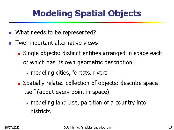 Modeling Spatial Objects n What needs to be represented? n Two important alternative views Modeling Spatial Objects n What needs to be represented? n Two important alternative views