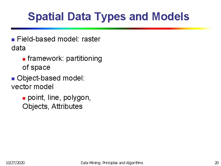 Spatial Data Types and Models Field-based model: raster data n framework: partitioning of space Spatial Data Types and Models Field-based model: raster data n framework: partitioning of space