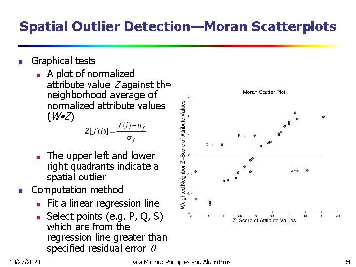 Spatial Outlier Detection—Moran Scatterplots n Graphical tests n A plot of normalized attribute value Spatial Outlier Detection—Moran Scatterplots n Graphical tests n A plot of normalized attribute value