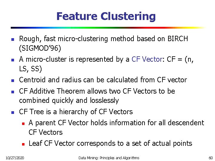 Feature Clustering n n n Rough, fast micro-clustering method based on BIRCH (SIGMOD’ 96) Feature Clustering n n n Rough, fast micro-clustering method based on BIRCH (SIGMOD’ 96)
