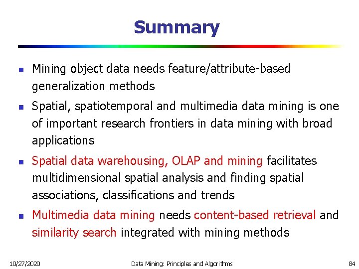 Summary n n Mining object data needs feature/attribute-based generalization methods Spatial, spatiotemporal and multimedia Summary n n Mining object data needs feature/attribute-based generalization methods Spatial, spatiotemporal and multimedia