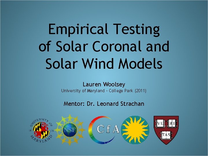 Empirical Testing of Solar Coronal and Solar Wind Models Lauren Woolsey University of Maryland