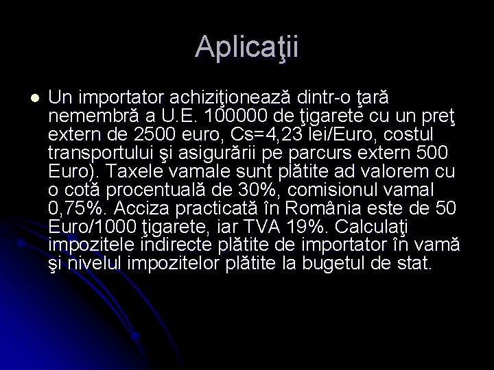 Aplicaţii l Un importator achiziţionează dintr-o ţară nemembră a U. E. 100000 de ţigarete