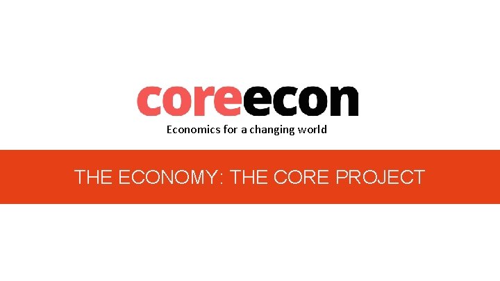 Economics for a changing world THE ECONOMY: THE CORE PROJECT 