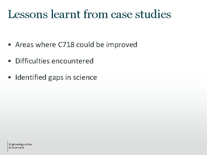 Lessons learnt from case studies • Areas where C 718 could be improved • Lessons learnt from case studies • Areas where C 718 could be improved •
