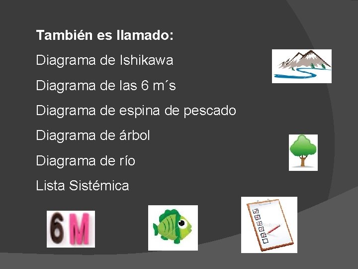 También es llamado: Diagrama de Ishikawa Diagrama de las 6 m´s Diagrama de espina