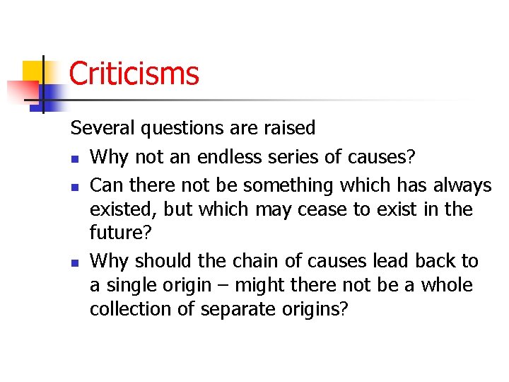 Criticisms Several questions are raised n Why not an endless series of causes? n Criticisms Several questions are raised n Why not an endless series of causes? n
