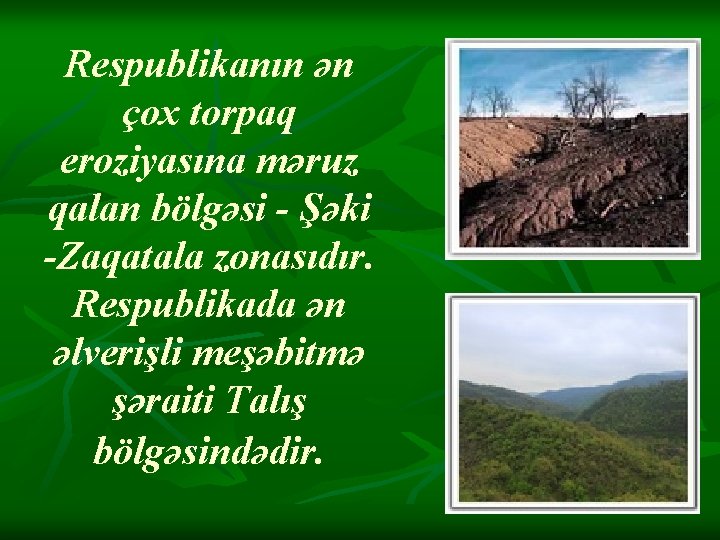 Respublikanın ən çox torpaq eroziyasına məruz qalan bölgəsi - Şəki -Zaqatala zonasıdır. Respublikada ən Respublikanın ən çox torpaq eroziyasına məruz qalan bölgəsi - Şəki -Zaqatala zonasıdır. Respublikada ən