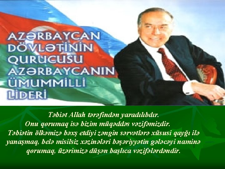 Təbiət Allah tərəfindən yaradılıbdır. Onu qorumaq isə bizim müqəddəs vəzifəmizdir. Təbiətin ölkəmizə bəxş etdiyi Təbiət Allah tərəfindən yaradılıbdır. Onu qorumaq isə bizim müqəddəs vəzifəmizdir. Təbiətin ölkəmizə bəxş etdiyi