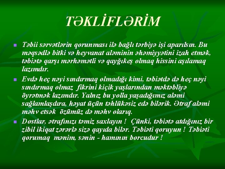 TƏKLİFLƏRİM n n n Təbii sərvətlərin qorunması ilə bağlı tərbiyə işi aparılsın. Bu məqsədlə TƏKLİFLƏRİM n n n Təbii sərvətlərin qorunması ilə bağlı tərbiyə işi aparılsın. Bu məqsədlə