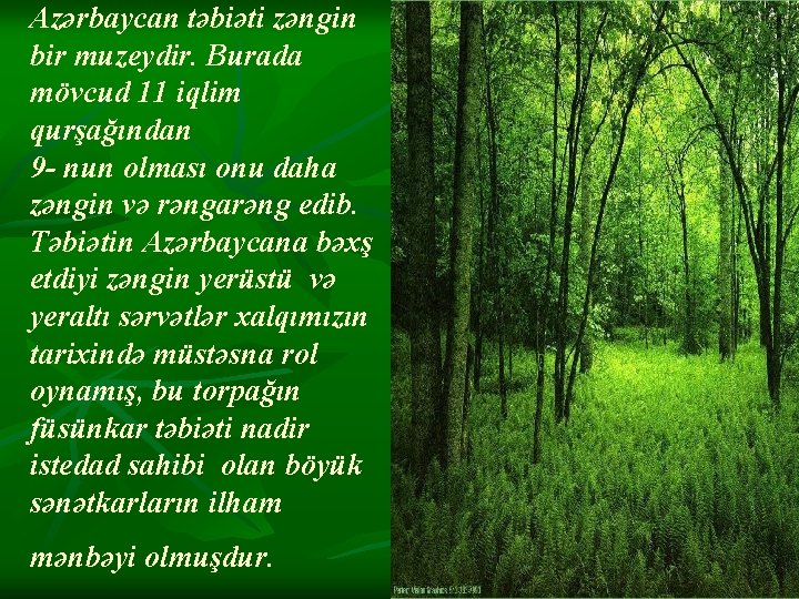 Azərbaycan təbiəti zəngin bir muzeydir. Burada mövcud 11 iqlim qurşağından 9 - nun olması Azərbaycan təbiəti zəngin bir muzeydir. Burada mövcud 11 iqlim qurşağından 9 - nun olması