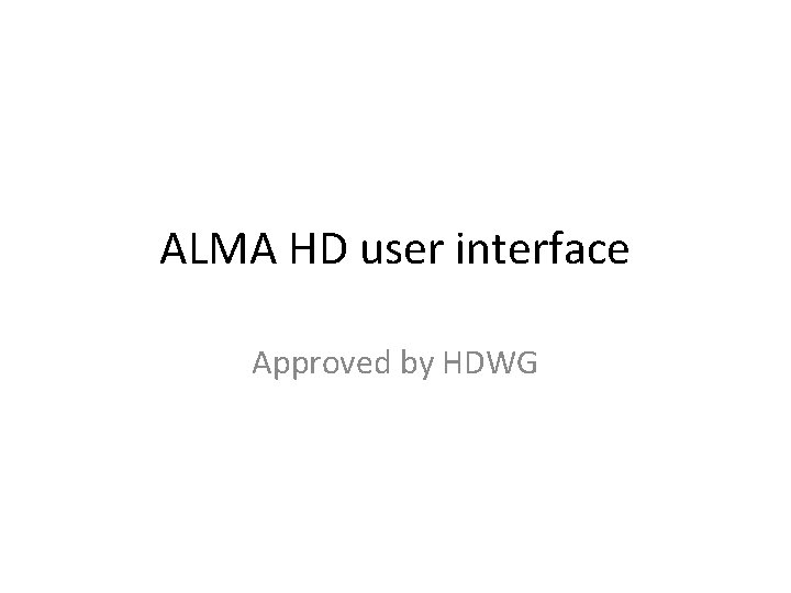 ALMA HD user interface Approved by HDWG 