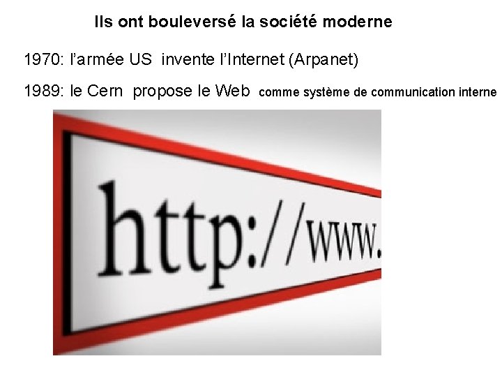 Ils ont bouleversé la société moderne 1970: l’armée US invente l’Internet (Arpanet) 1989: le