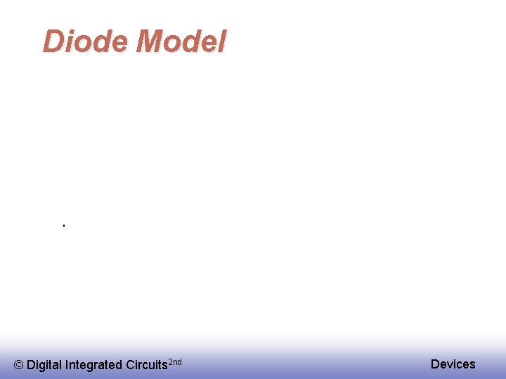 Diode Model © Digital Integrated Circuits 2 nd Devices 