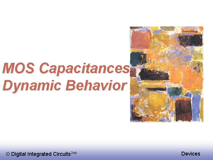 MOS Capacitances Dynamic Behavior © Digital Integrated Circuits 2 nd Devices 