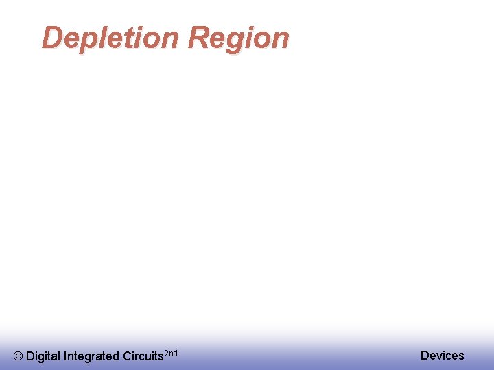 Depletion Region © Digital Integrated Circuits 2 nd Devices 