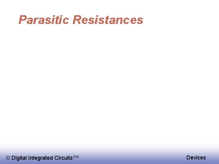 Parasitic Resistances © Digital Integrated Circuits 2 nd Devices 